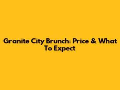 Granite City Brunch: Price & What To Expect