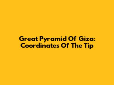 Great Pyramid Of Giza: Coordinates Of The Tip