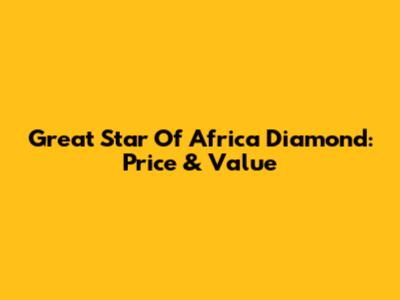 Great Star Of Africa Diamond: Price & Value