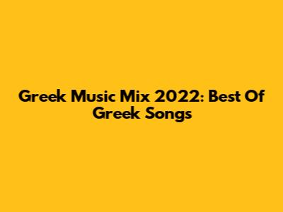 Greek Music Mix 2022: Best Of Greek Songs