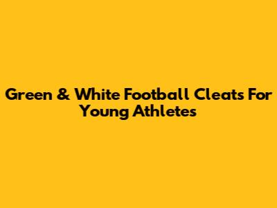 Green & White Football Cleats For Young Athletes