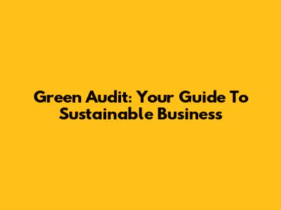 Green Audit: Your Guide To Sustainable Business