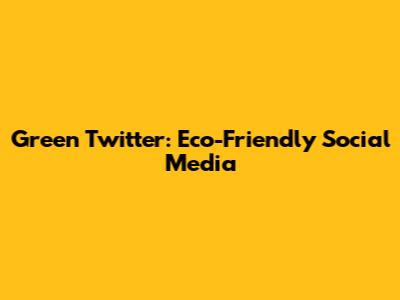 Green Twitter: Eco-Friendly Social Media