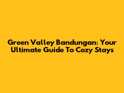 Green Valley Bandungan: Your Ultimate Guide To Cozy Stays