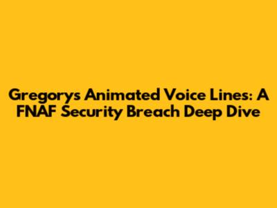 Gregory's Animated Voice Lines: A FNAF Security Breach Deep Dive