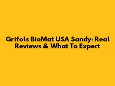 Grifols BioMat USA Sandy: Real Reviews & What To Expect