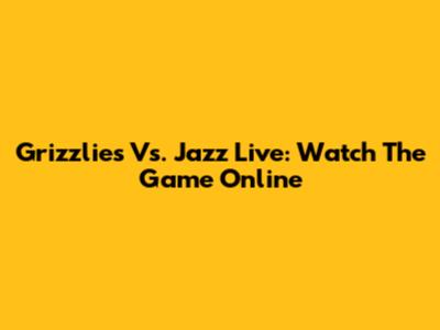 Grizzlies Vs. Jazz Live: Watch The Game Online