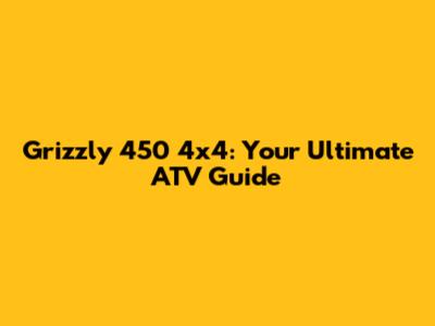 Grizzly 450 4x4: Your Ultimate ATV Guide