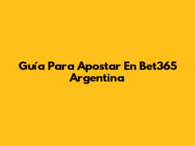 Guía Para Apostar En Bet365 Argentina