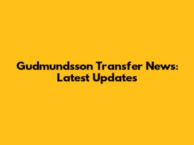 Gudmundsson Transfer News: Latest Updates