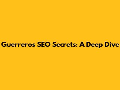 Guerrero's SEO Secrets: A Deep Dive