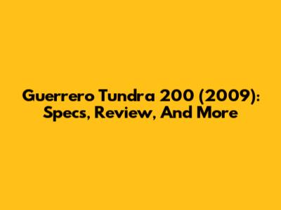 Guerrero Tundra 200 (2009): Specs, Review, And More