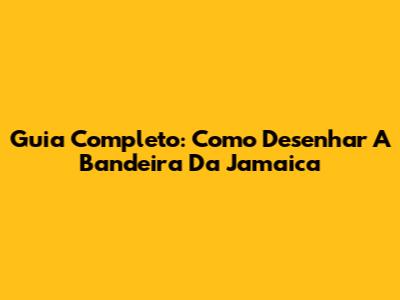 Guia Completo: Como Desenhar A Bandeira Da Jamaica