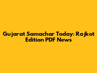 Gujarat Samachar Today: Rajkot Edition PDF News
