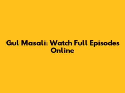 Gul Masali: Watch Full Episodes Online