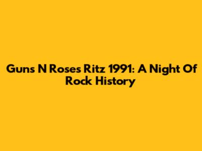 Guns N' Roses Ritz 1991: A Night Of Rock History