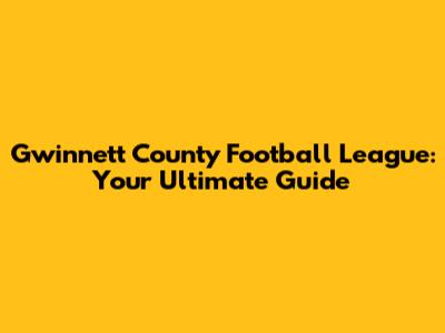 Gwinnett County Football League: Your Ultimate Guide