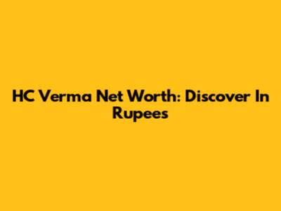 HC Verma Net Worth: Discover In Rupees