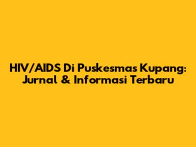 HIV/AIDS Di Puskesmas Kupang: Jurnal & Informasi Terbaru