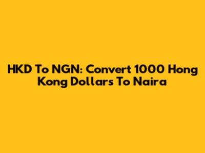 HKD To NGN: Convert 1000 Hong Kong Dollars To Naira