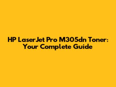 HP LaserJet Pro M305dn Toner: Your Complete Guide
