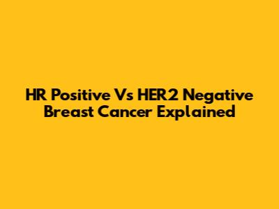 HR Positive Vs HER2 Negative Breast Cancer Explained