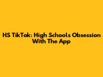 HS TikTok: High School's Obsession With The App
