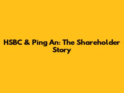 HSBC & Ping An: The Shareholder Story