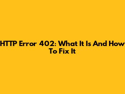 HTTP Error 402: What It Is And How To Fix It