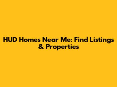HUD Homes Near Me: Find Listings & Properties