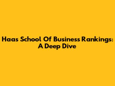 Haas School Of Business Rankings: A Deep Dive