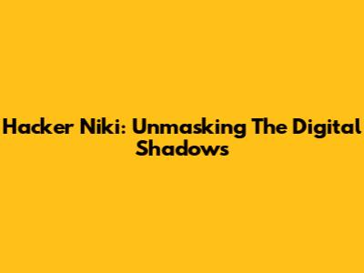 Hacker Niki: Unmasking The Digital Shadows