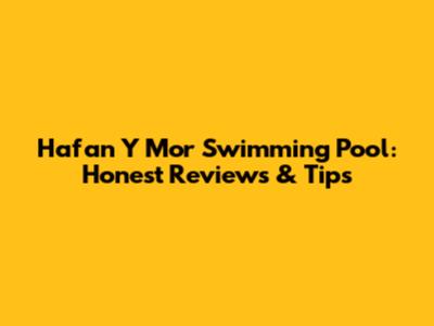 Hafan Y Mor Swimming Pool: Honest Reviews & Tips