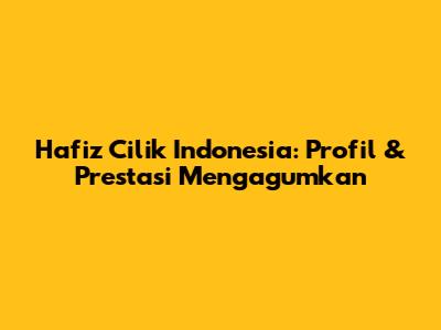 Hafiz Cilik Indonesia: Profil & Prestasi Mengagumkan