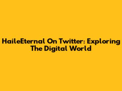 HaileEternal On Twitter: Exploring The Digital World