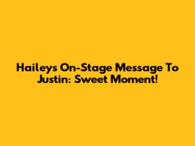Hailey's On-Stage Message To Justin: Sweet Moment!