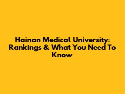 Hainan Medical University: Rankings & What You Need To Know