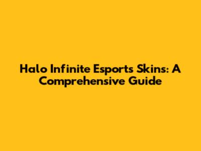 Halo Infinite Esports Skins: A Comprehensive Guide