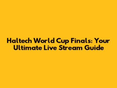 Haltech World Cup Finals: Your Ultimate Live Stream Guide