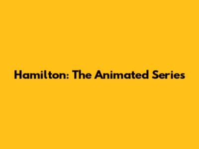 Hamilton: The Animated Series