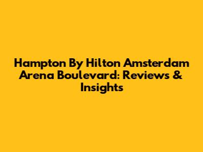 Hampton By Hilton Amsterdam Arena Boulevard: Reviews & Insights