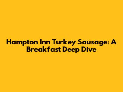 Hampton Inn Turkey Sausage: A Breakfast Deep Dive