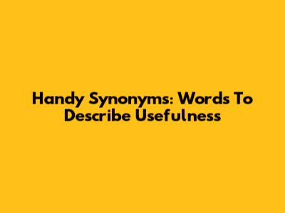 Handy Synonyms: Words To Describe Usefulness
