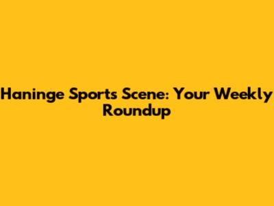 Haninge Sports Scene: Your Weekly Roundup