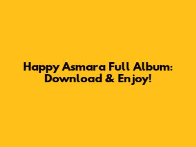 Happy Asmara Full Album: Download & Enjoy!