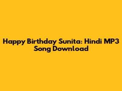 Happy Birthday Sunita: Hindi MP3 Song Download