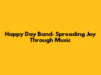 Happy Day Band: Spreading Joy Through Music