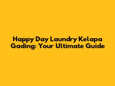 Happy Day Laundry Kelapa Gading: Your Ultimate Guide