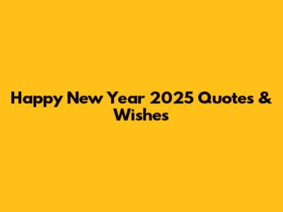 Happy New Year 2025 Quotes & Wishes
