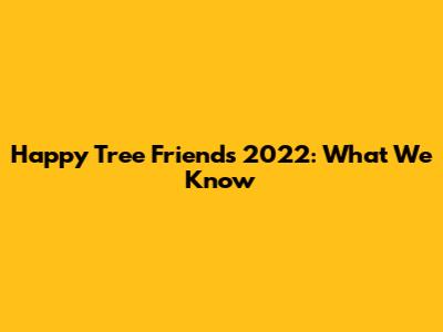 Happy Tree Friends 2022: What We Know